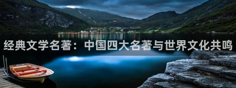 笔趣书阁下载app：经典文学名著：中国四大名著与世界文化共鸣